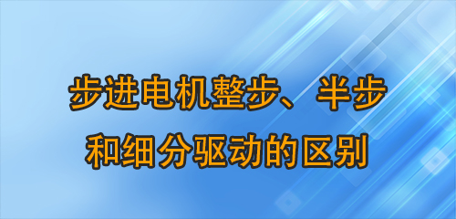 步进电机整步、半步和细分驱动的区别